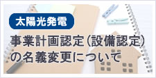 太陽光発電　事業計画認定（設備認定）変更申請代行